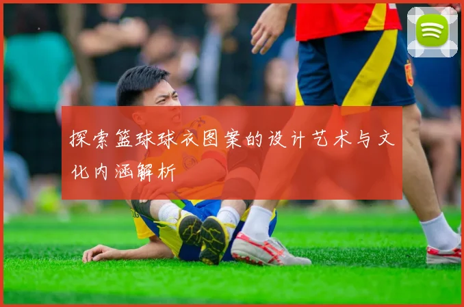 探索篮球球衣图案的设计艺术与文化内涵解析